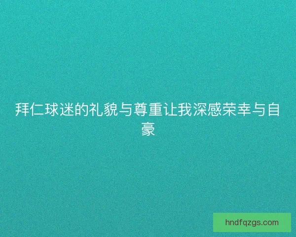 拜仁球迷的礼貌与尊重让我深感荣幸与自豪